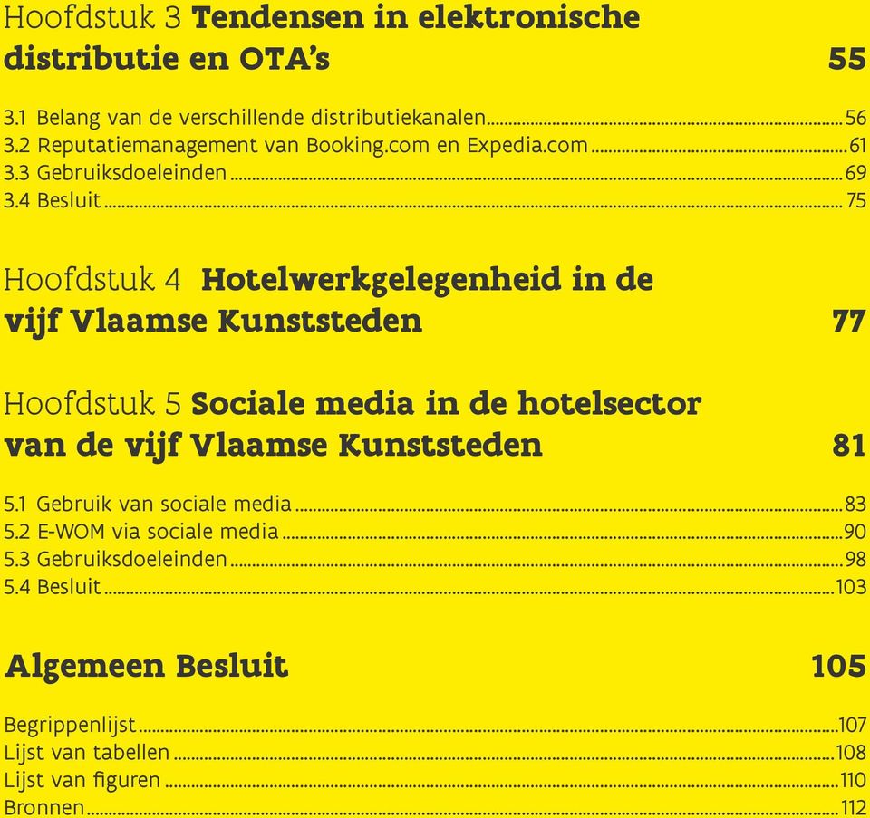 .. 75 Hoofdstuk 4 Hotelwerkgelegenheid in de vijf Vlaamse Kunststeden 77 Hoofdstuk 5 Sociale media in de hotelsector van de vijf Vlaamse