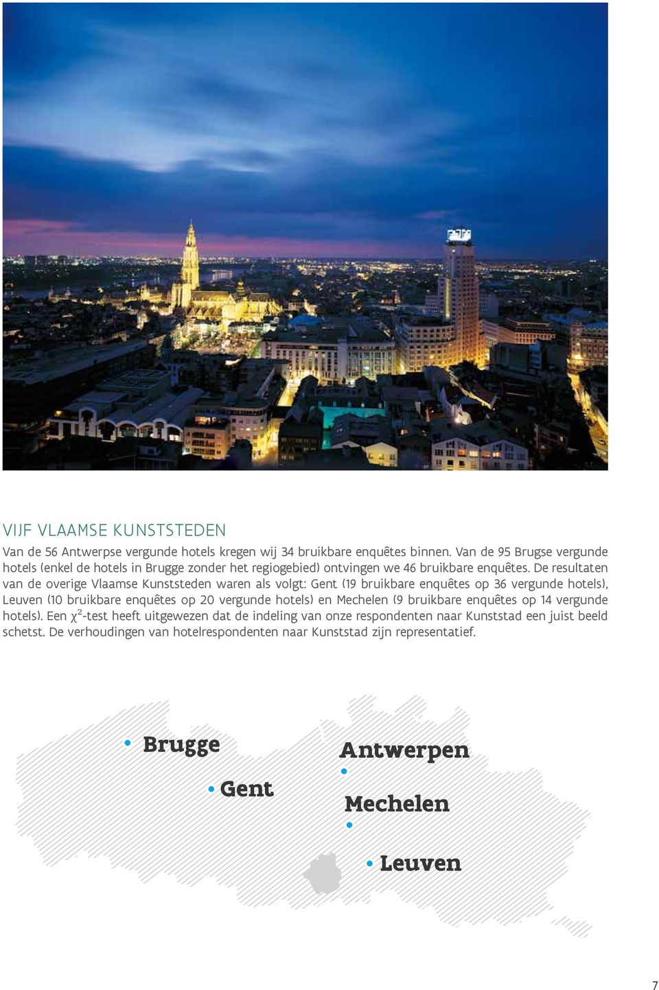 De resultaten van de overige Vlaamse Kunststeden waren als volgt: Gent (19 bruikbare enquêtes op 36 vergunde hotels), Leuven (10 bruikbare enquêtes op 20 vergunde