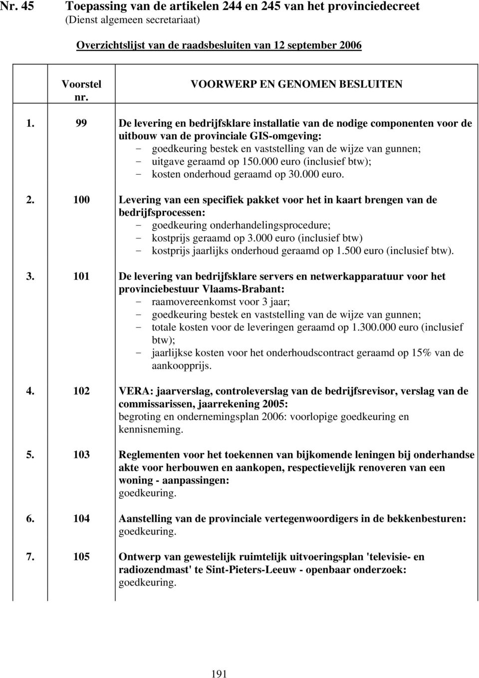 99 De levering en bedrijfsklare installatie van de nodige componenten voor de uitbouw van de provinciale GIS-omgeving: goedkeuring bestek en vaststelling van de wijze van gunnen; uitgave geraamd op