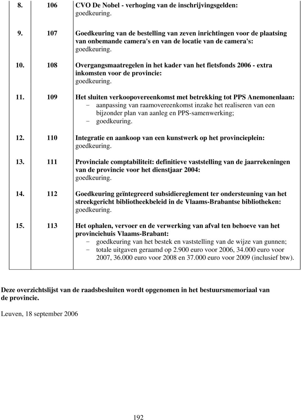 108 Overgangsmaatregelen in het kader van het fietsfonds 2006 - extra inkomsten voor de provincie: goedkeuring. 11.