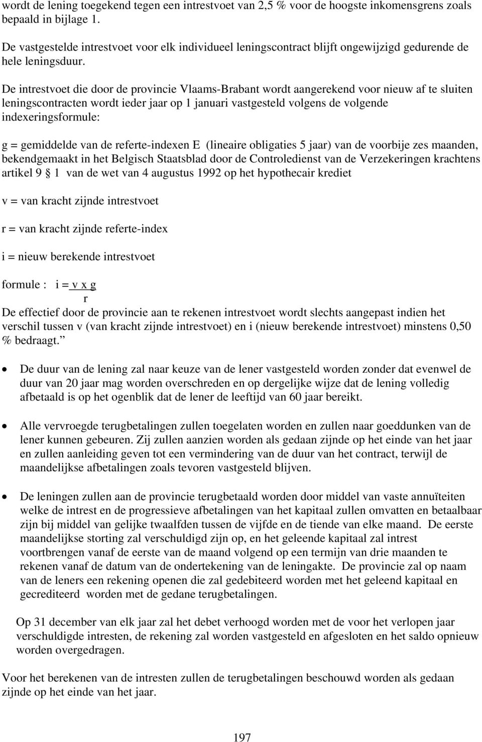 De intrestvoet die door de provincie Vlaams-Brabant wordt aangerekend voor nieuw af te sluiten leningscontracten wordt ieder jaar op 1 januari vastgesteld volgens de volgende indexeringsformule: g =