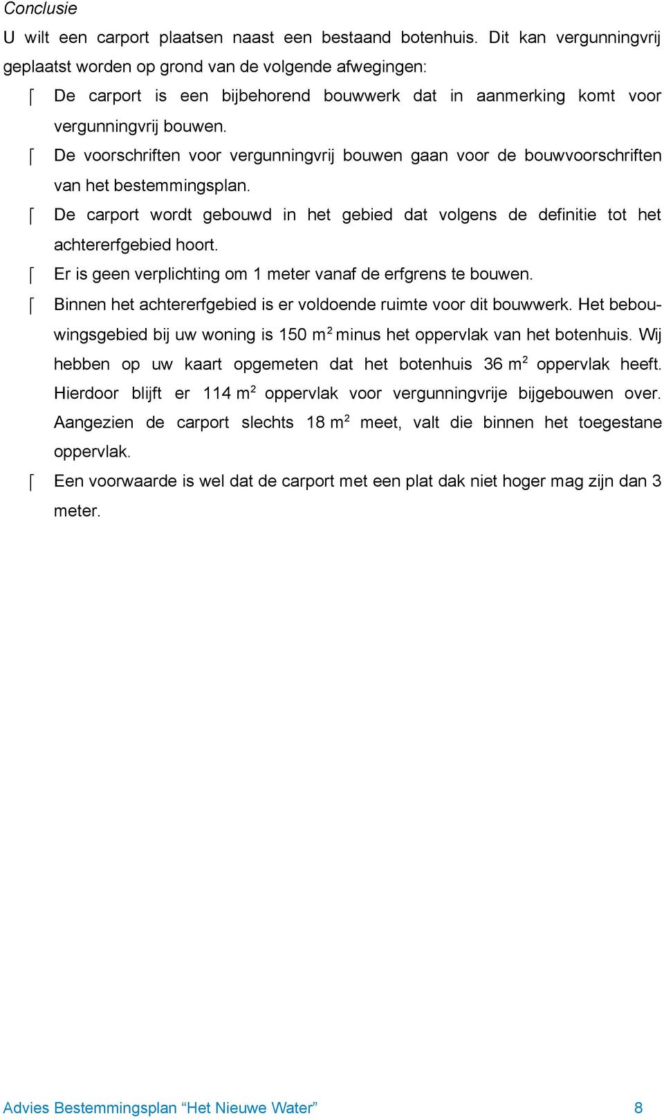 De voorschriften voor vergunningvrij bouwen gaan voor de bouwvoorschriften van het bestemmingsplan. De carport wordt gebouwd in het gebied dat volgens de definitie tot het achtererfgebied hoort.