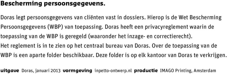 Doras heeft een privacyreglement waarin de toepassing van de WBP is geregeld (waaronder het inzage- en correctierecht).