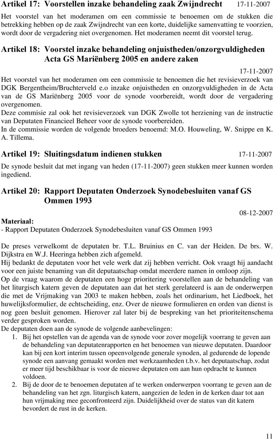 Artikel 18: Voorstel inzake behandeling onjuistheden/onzorgvuldigheden Acta GS Mariënberg 2005 en andere zaken 17-11-2007 Het voorstel van het moderamen om een commissie te benoemen die het