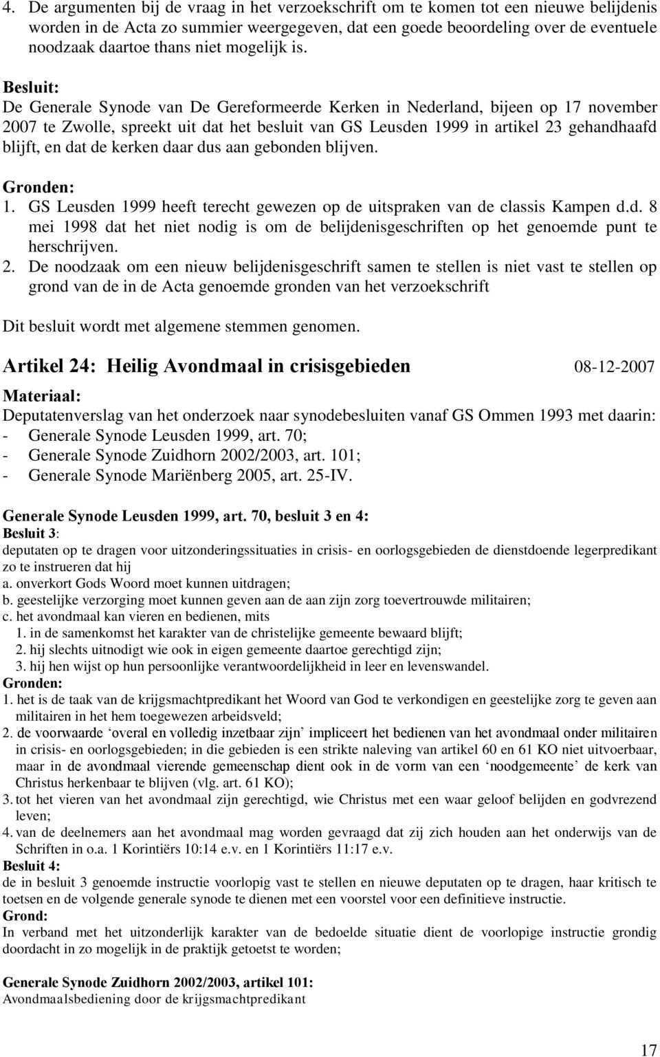 Besluit: De Generale Synode van De Gereformeerde Kerken in Nederland, bijeen op 17 november 2007 te Zwolle, spreekt uit dat het besluit van GS Leusden 1999 in artikel 23 gehandhaafd blijft, en dat de