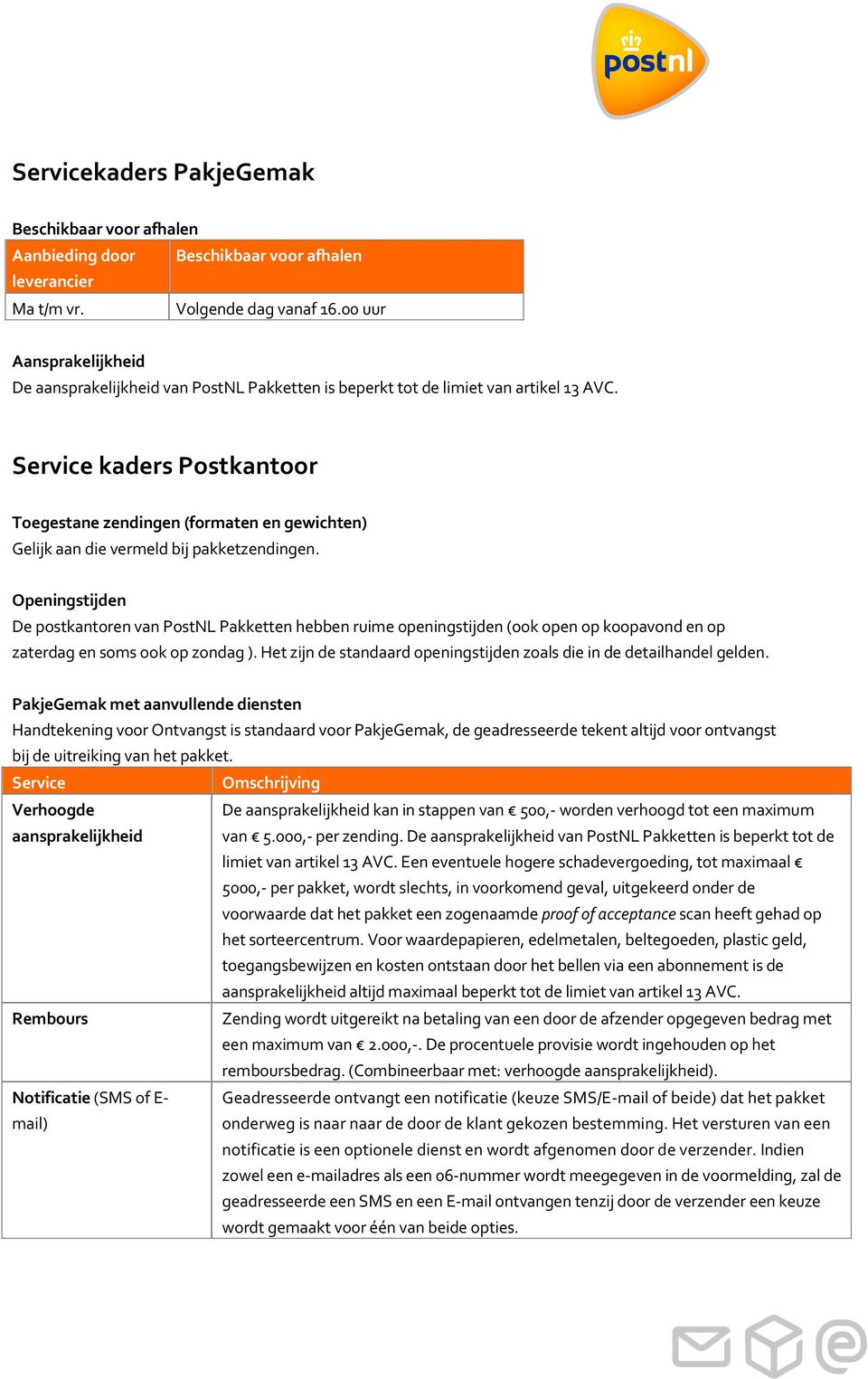 kaders Postkantoor Toegestane zendingen (formaten en gewichten) Gelijk aan die vermeld bij pakketzendingen.