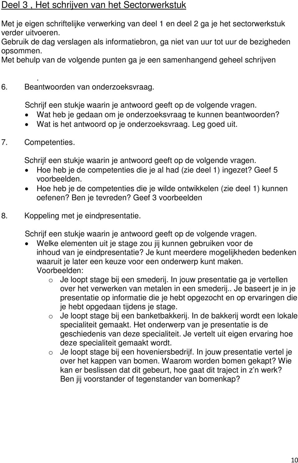 Beantwoorden van onderzoeksvraag. Schrijf een stukje waarin je antwoord geeft op de volgende vragen. Wat heb je gedaan om je onderzoeksvraag te kunnen beantwoorden?