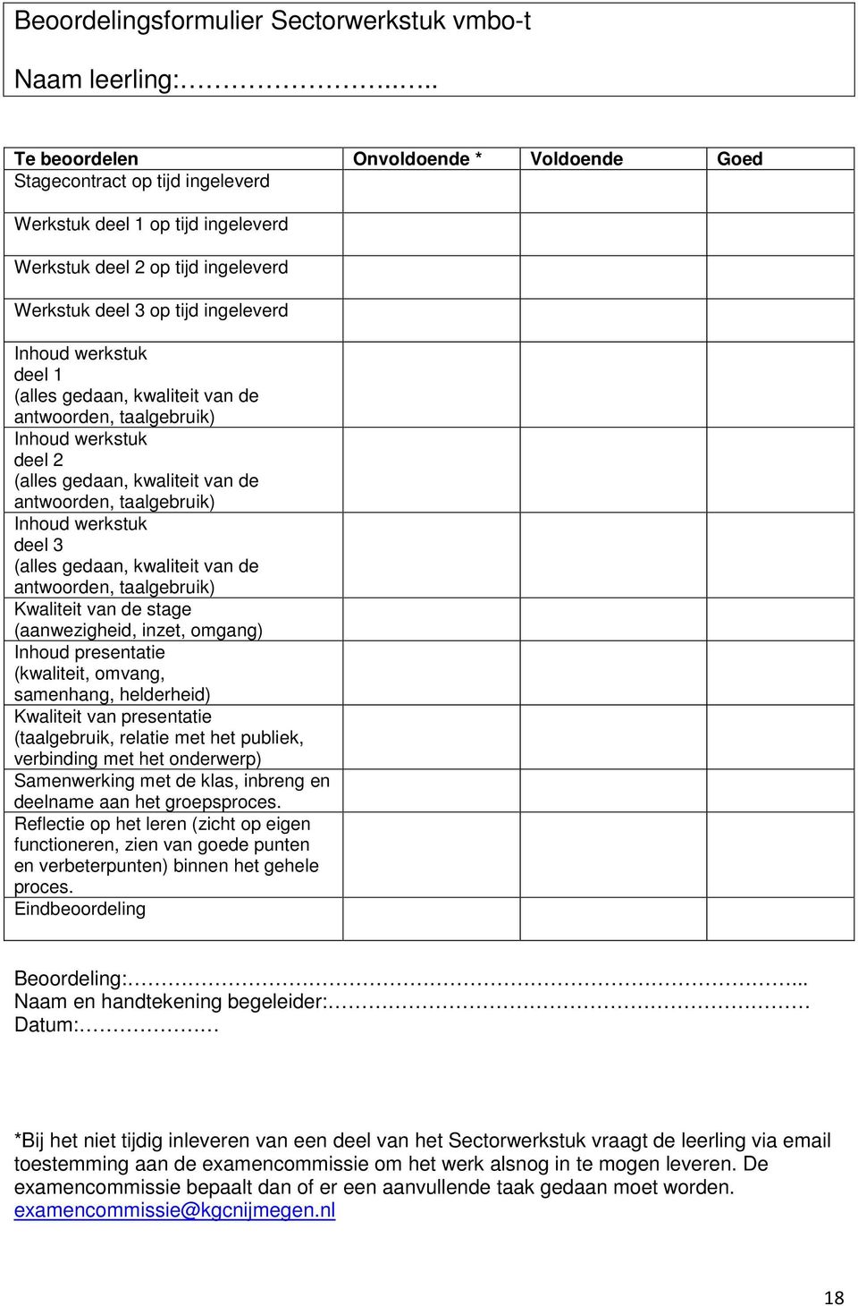 werkstuk deel 1 (alles gedaan, kwaliteit van de antwoorden, taalgebruik) Inhoud werkstuk deel 2 (alles gedaan, kwaliteit van de antwoorden, taalgebruik) Inhoud werkstuk deel 3 (alles gedaan,