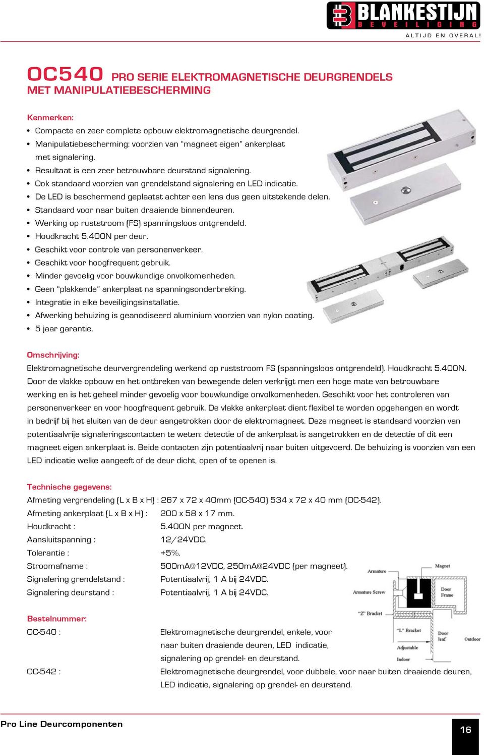 Ook standaard voorzien van grendelstand signalering en LED indicatie. De LED is beschermend geplaatst achter een lens dus geen uitstekende delen. Standaard voor naar buiten draaiende binnendeuren.