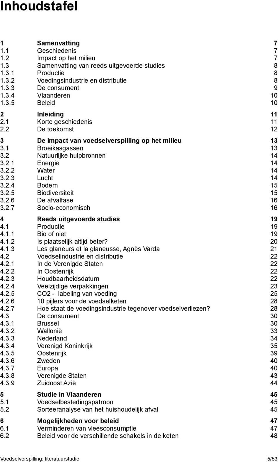 2 Natuurlijke hulpbronnen 14 3.2.1 Energie 14 3.2.2 Water 14 3.2.3 Lucht 14 3.2.4 Bodem 15 3.2.5 Biodiversiteit 15 3.2.6 De afvalfase 16 3.2.7 Socio-economisch 16 4 Reeds uitgevoerde studies 19 4.