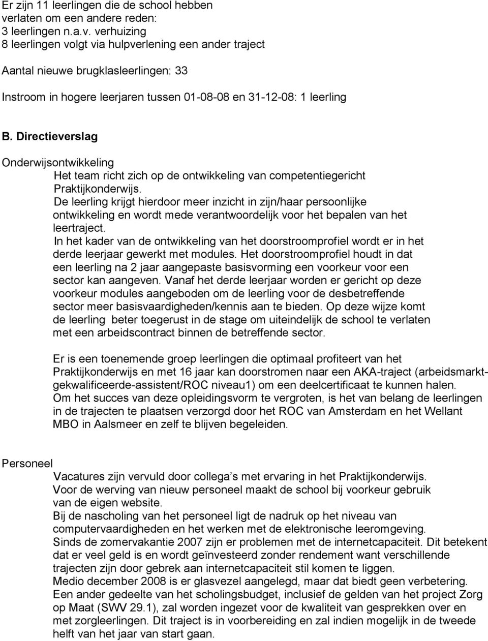 verhuizing 8 leerlingen volgt via hulpverlening een ander traject Aantal nieuwe brugklasleerlingen: 33 Instroom in hogere leerjaren tussen 01-08-08 en 31-12-08: 1 leerling B.