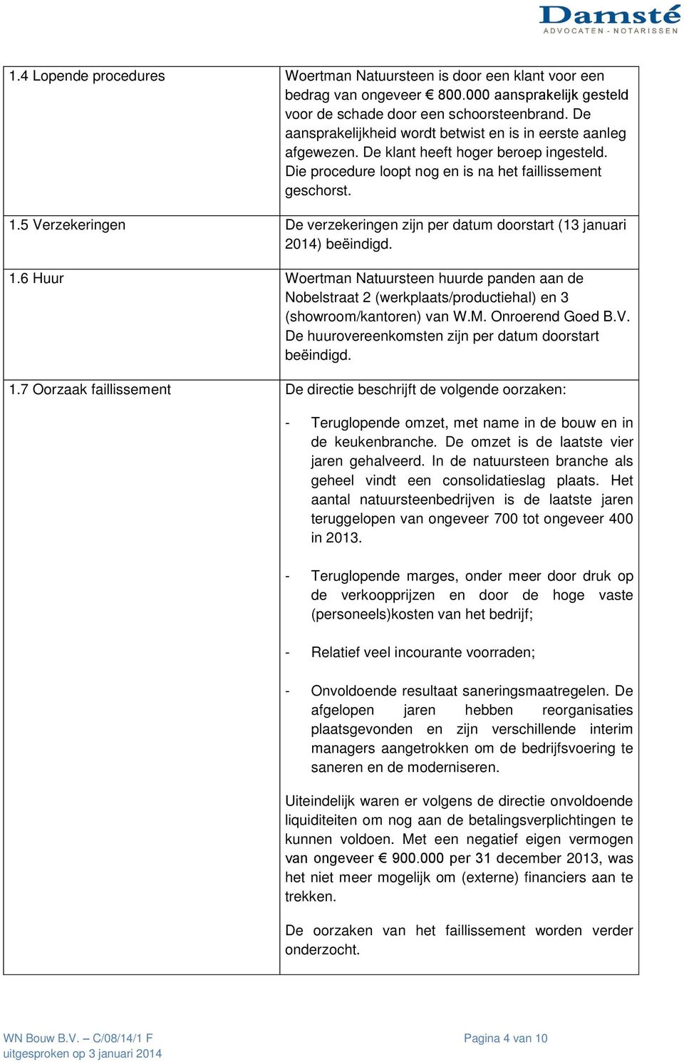 5 Verzekeringen De verzekeringen zijn per datum doorstart (13 januari 2014) beëindigd. 1.