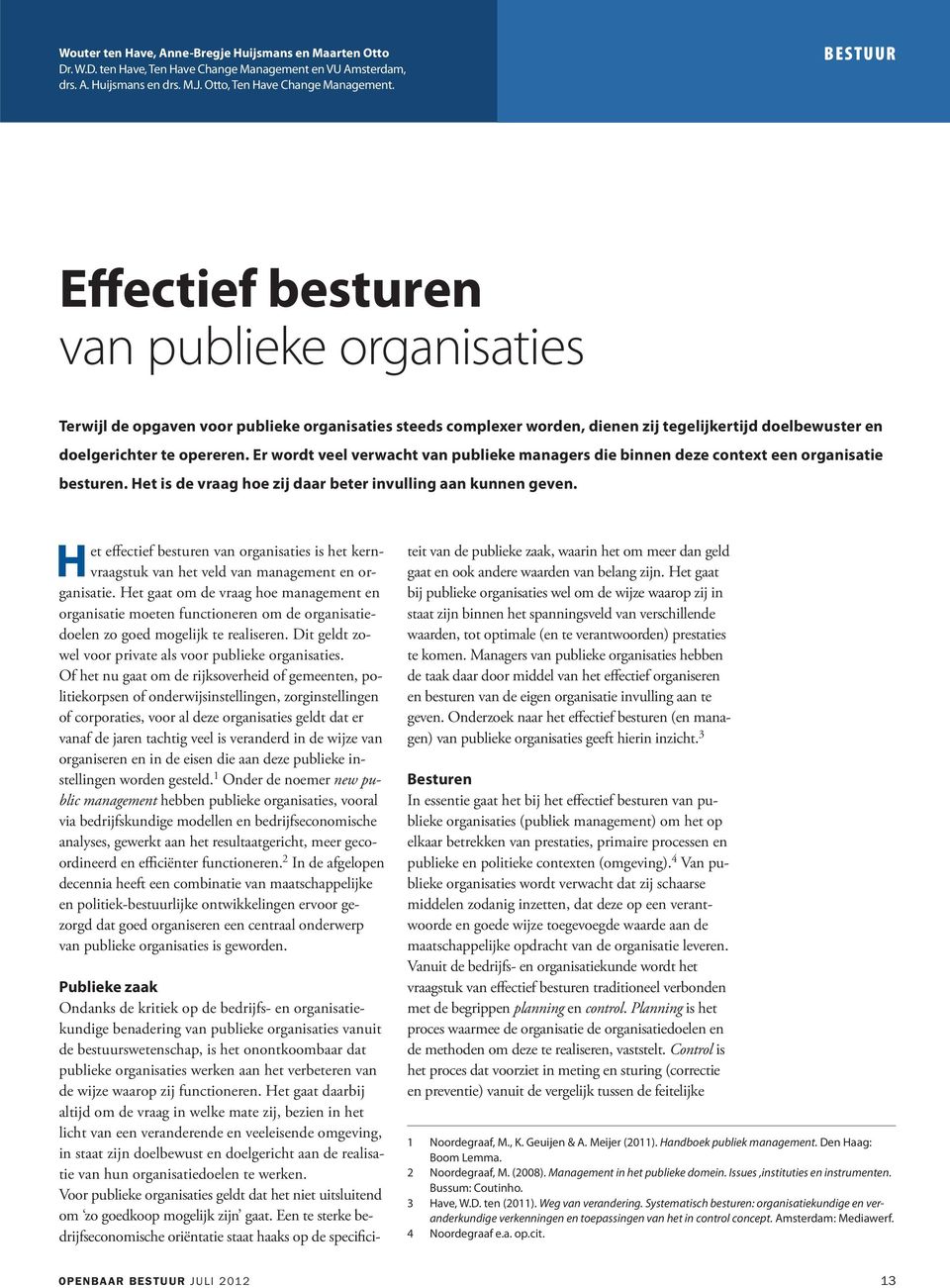 Er wordt veel verwacht van publieke managers die binnen deze context een organisatie besturen. Het is de vraag hoe zij daar beter invulling aan kunnen geven.