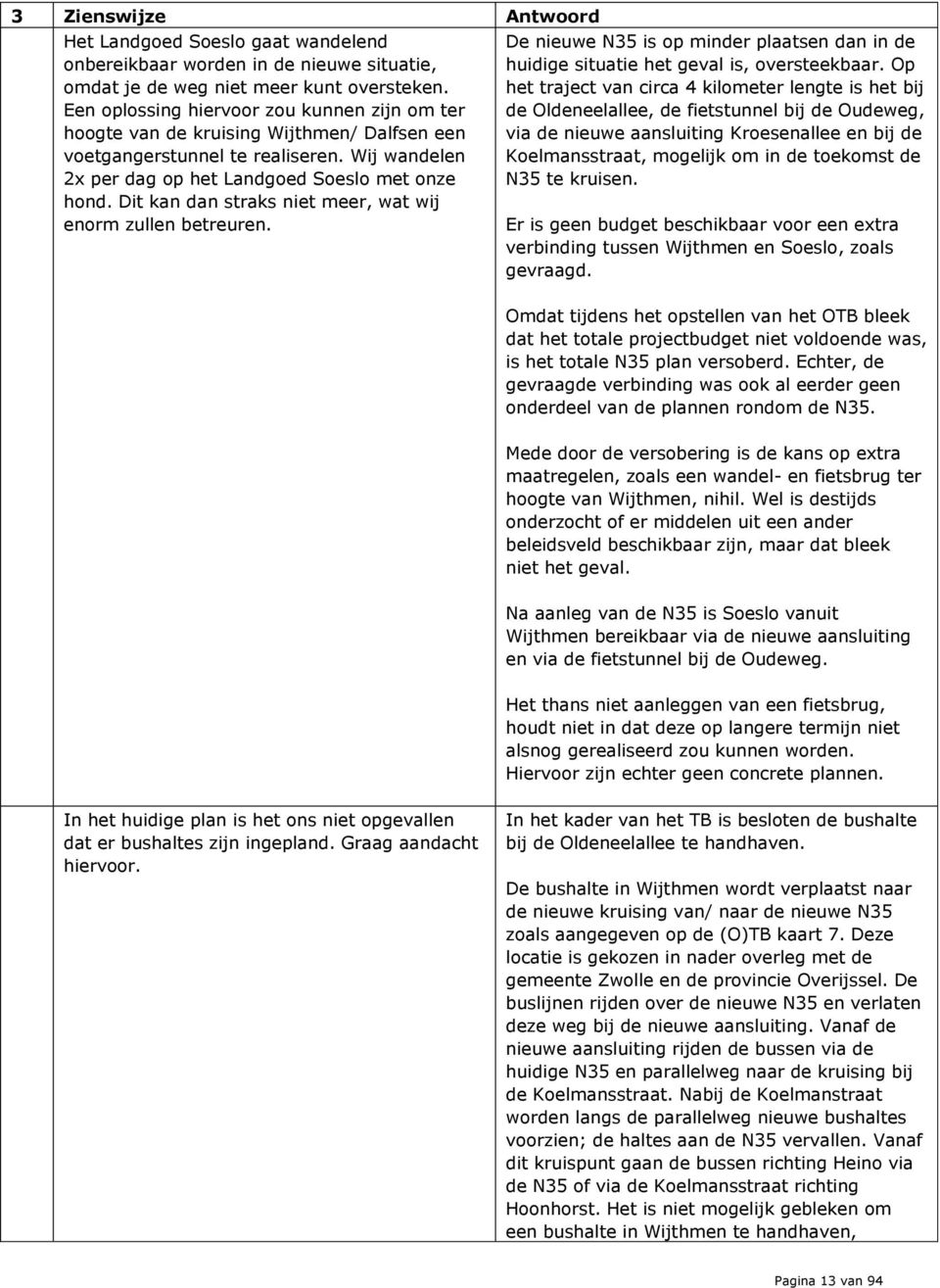 Dit kan dan straks niet meer, wat wij enorm zullen betreuren. De nieuwe N35 is op minder plaatsen dan in de huidige situatie het geval is, oversteekbaar.