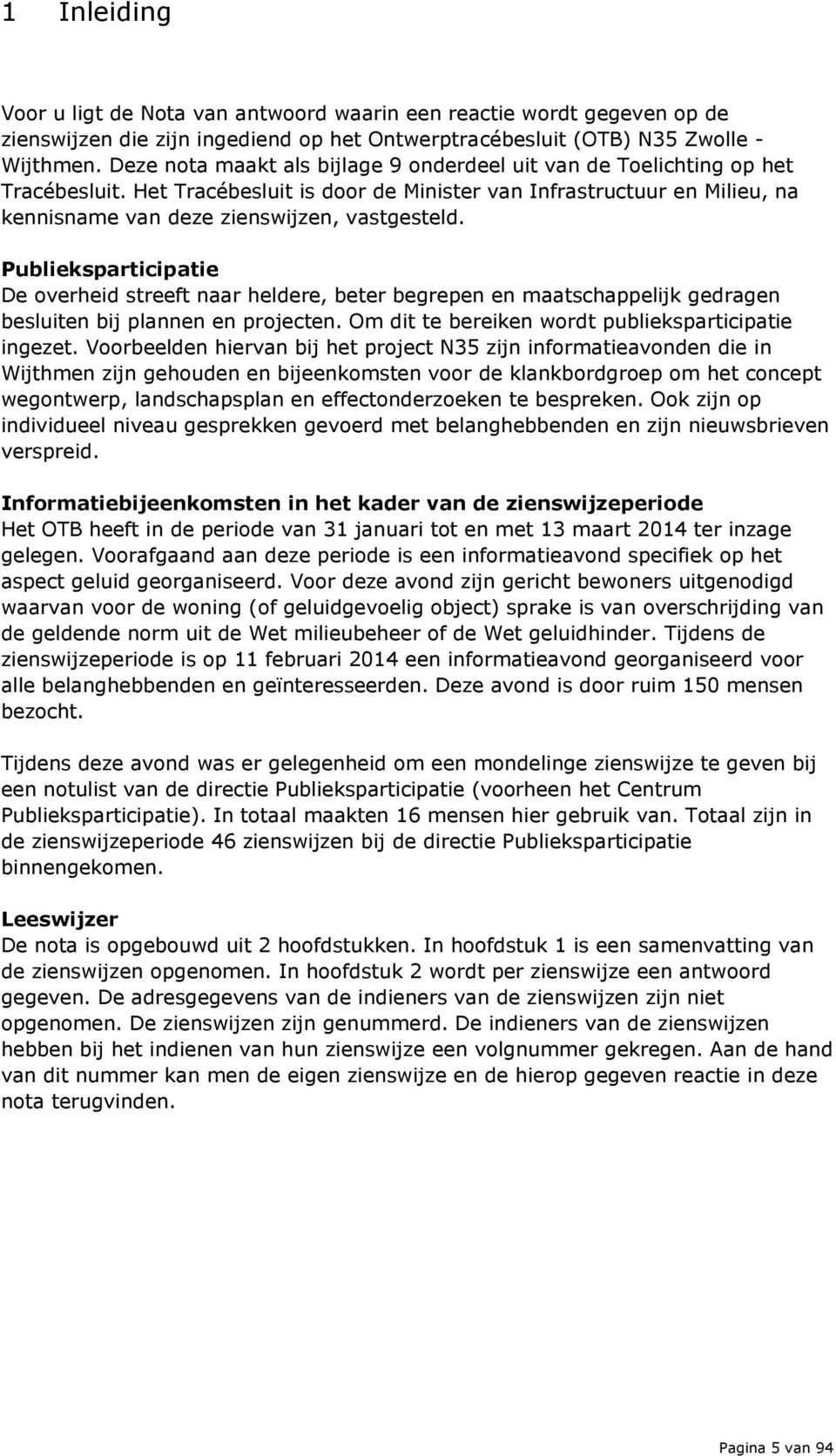 Publieksparticipatie De overheid streeft naar heldere, beter begrepen en maatschappelijk gedragen besluiten bij plannen en projecten. Om dit te bereiken wordt publieksparticipatie ingezet.