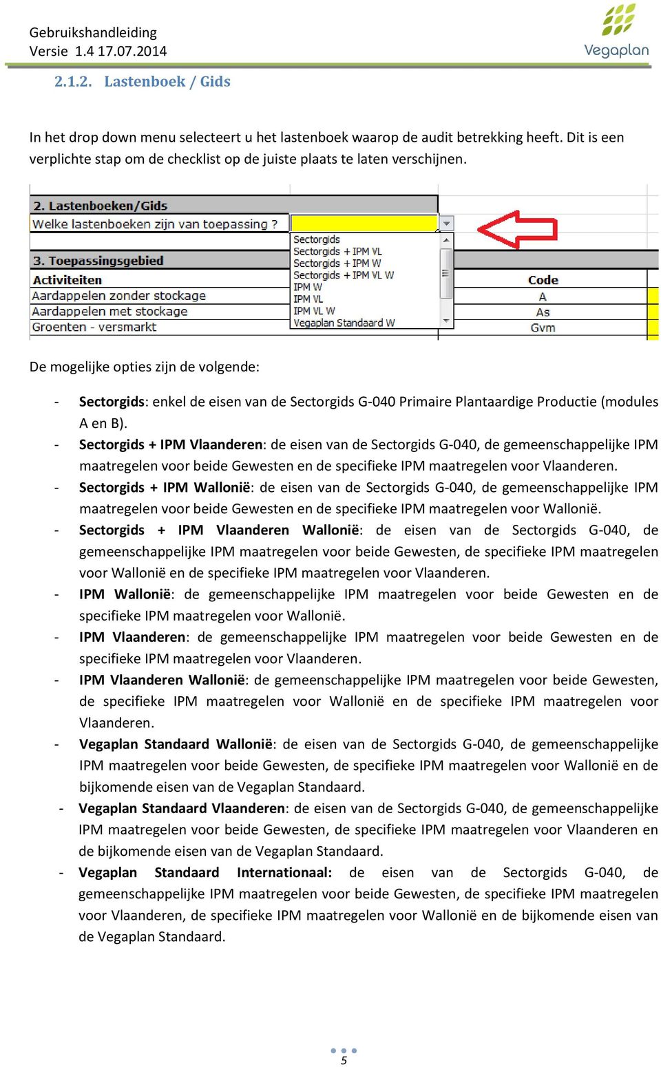 - Sectorgids + IPM Vlaanderen: de eisen van de Sectorgids G-040, de gemeenschappelijke IPM maatregelen voor beide Gewesten en de specifieke IPM maatregelen voor Vlaanderen.