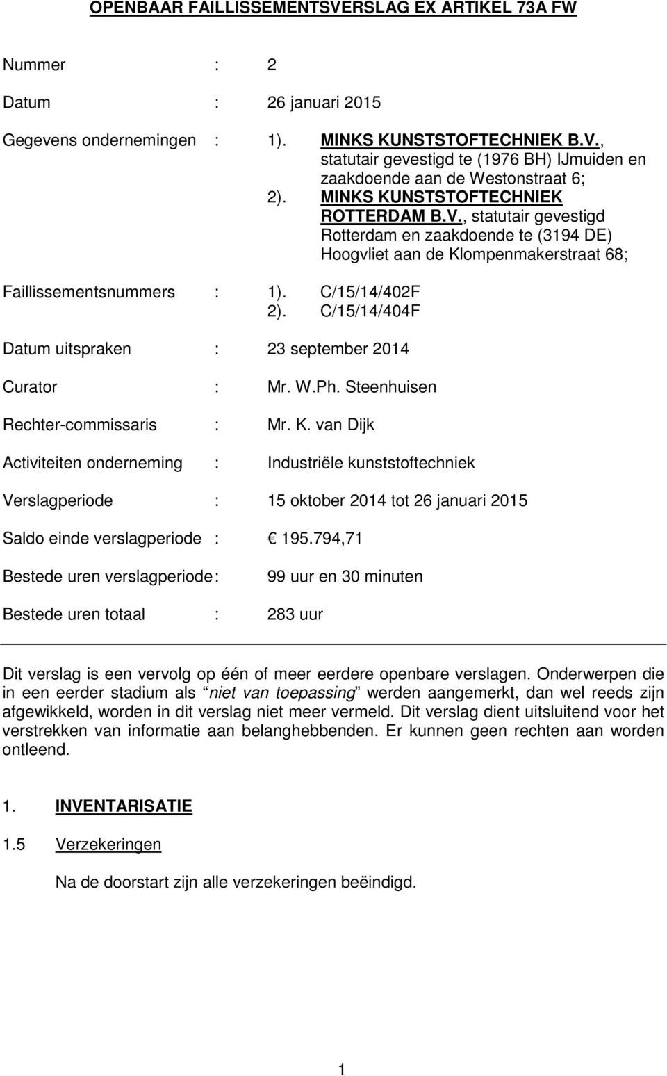 C/15/14/404F Datum uitspraken : 23 september 2014 Curator : Mr. W.Ph. Steenhuisen Rechtercommissaris : Mr. K.