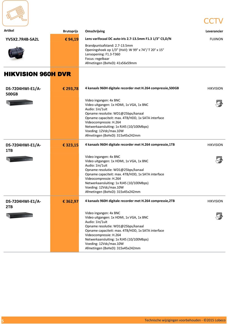 264 compressie,500gb Video ingangen: 4x BNC Video uitgangen: 1x HDMI, 1x VGA, 1x BNC Audio: 1in/1uit Opname resolutie: WD1@25bps/kanaal Opname capaciteit: max.