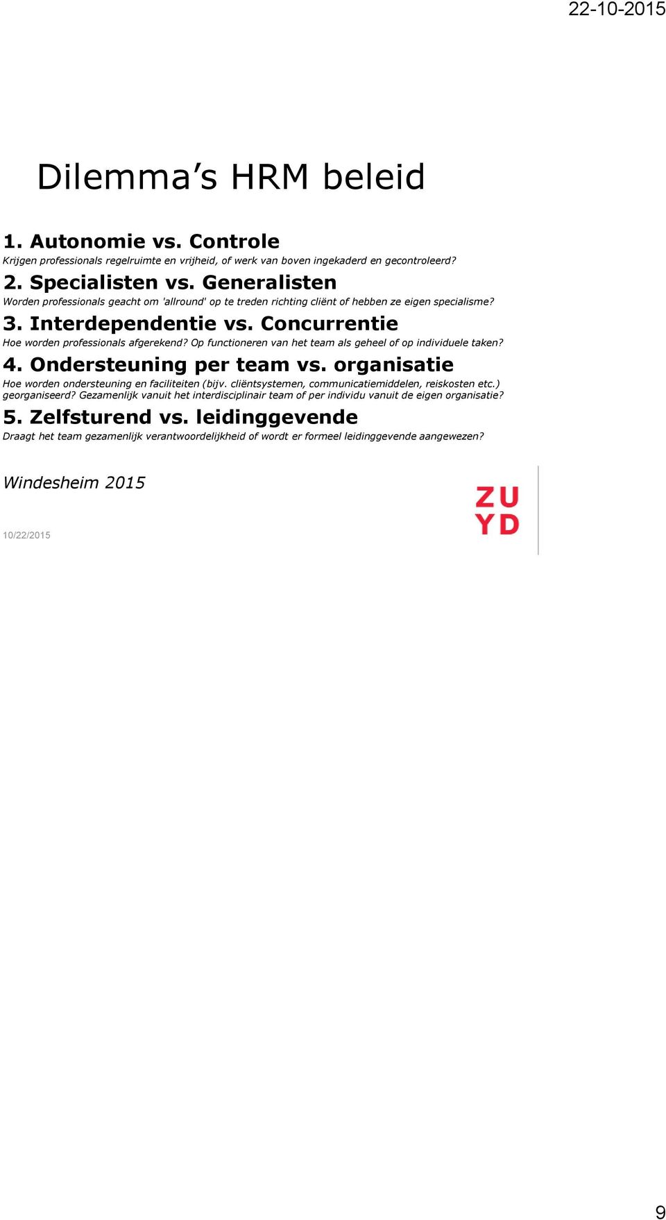 Op functioneren van het team als geheel of op individuele taken? 4. Ondersteuning per team vs. organisatie Hoe worden ondersteuning en faciliteiten (bijv.