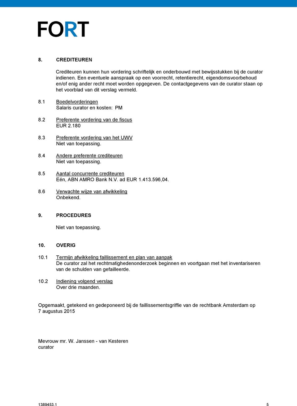 De contactgegevens van de curator staan op het voorblad van dit verslag vermeld. 8.1 Boedelvorderingen Salaris curator en kosten: PM 8.2 Preferente vordering van de fiscus EUR 2.180 8.