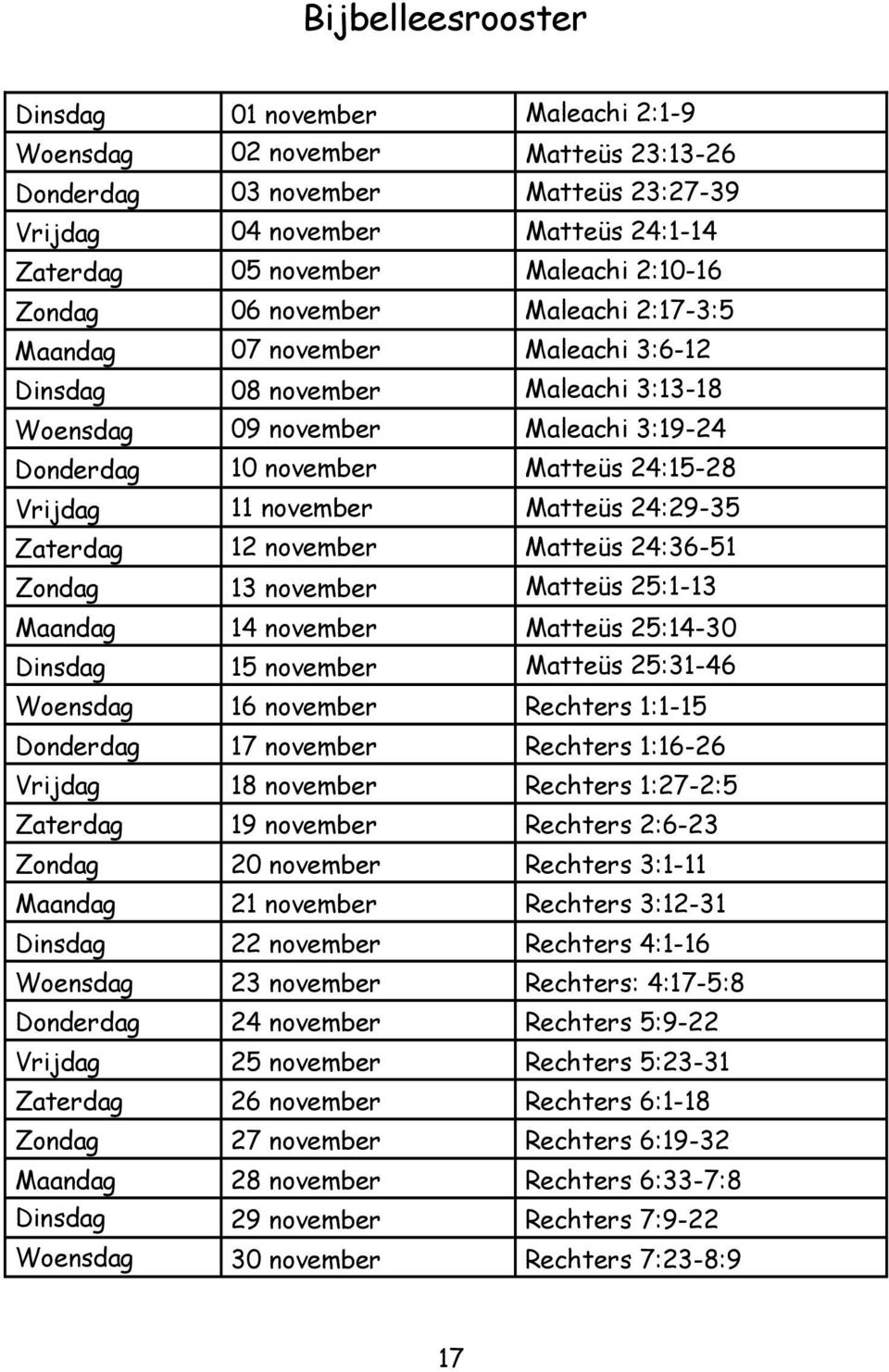 Vrijdag 11 november Matteüs 24:29-35 Zaterdag 12 november Matteüs 24:36-51 Zondag 13 november Matteüs 25:1-13 Maandag 14 november Matteüs 25:14-30 Dinsdag 15 november Matteüs 25:31-46 Woensdag 16