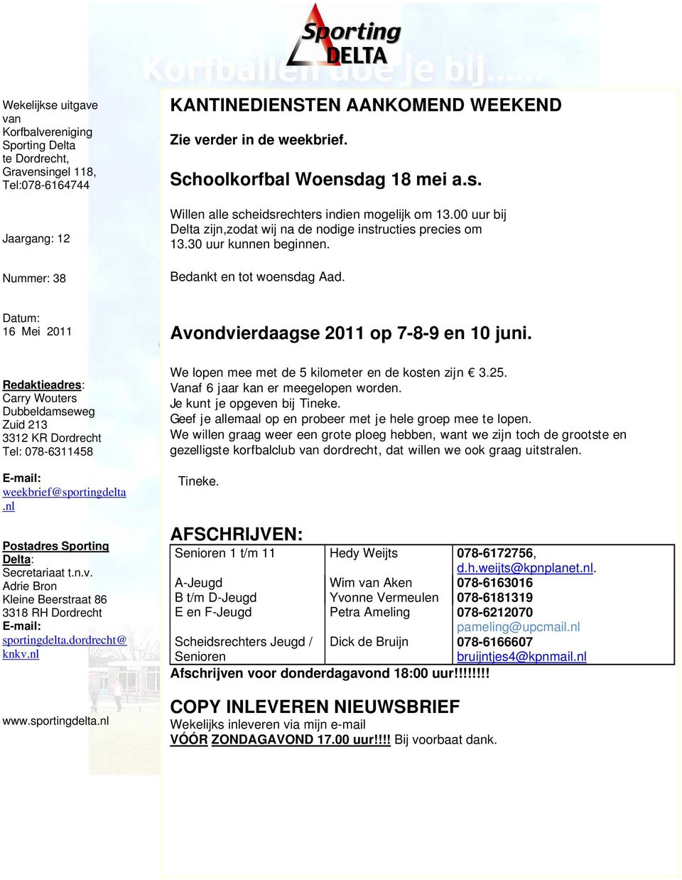 Bedankt en tot woensdag Aad. Datum: 16 Mei 2011 Redaktieadres: Carry Wouters Dubbeldamseweg Zuid 213 3312 KR Dordrecht Tel: 078-6311458 E-mail: weekbrief@sportingdelta.