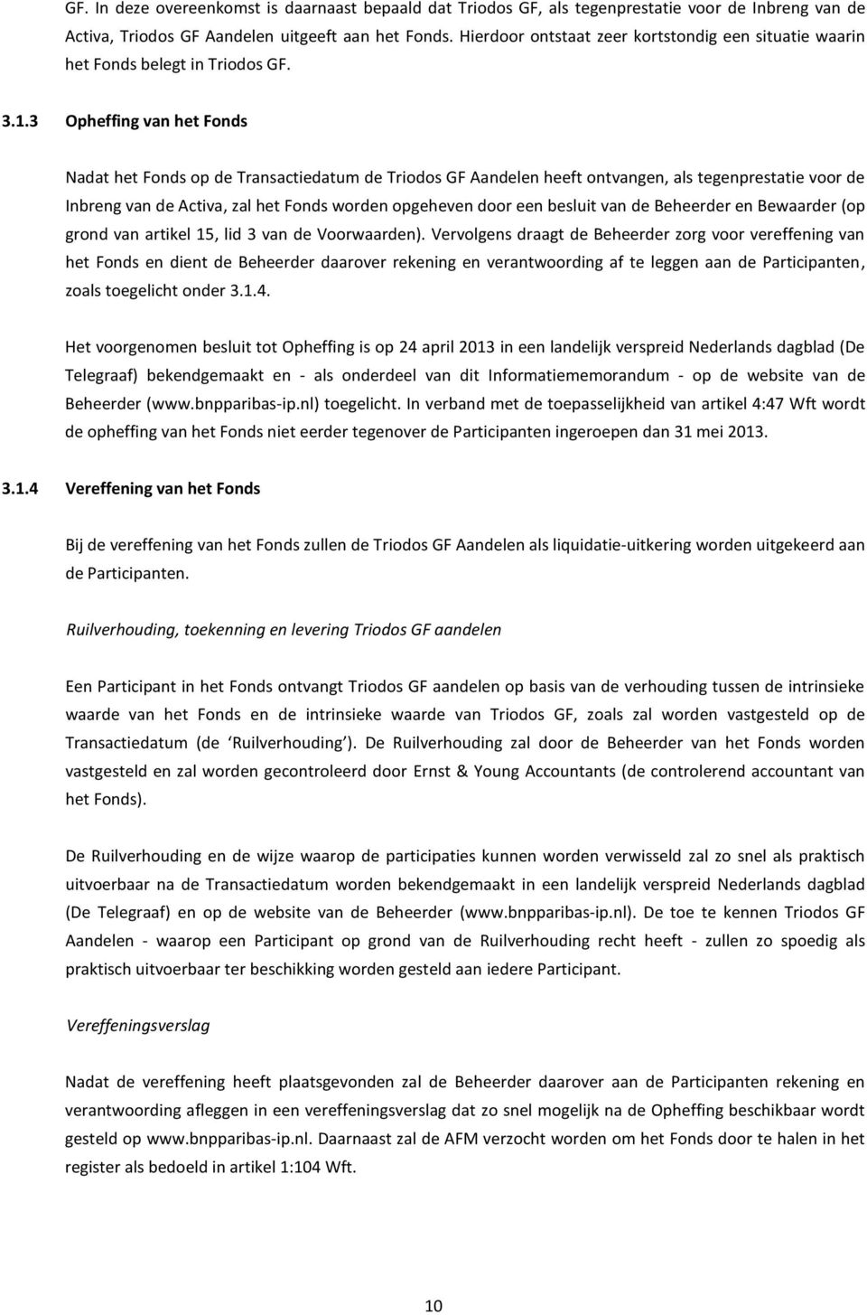 3 Opheffing van het Fonds Nadat het Fonds op de Transactiedatum de Triodos GF Aandelen heeft ontvangen, als tegenprestatie voor de Inbreng van de Activa, zal het Fonds worden opgeheven door een