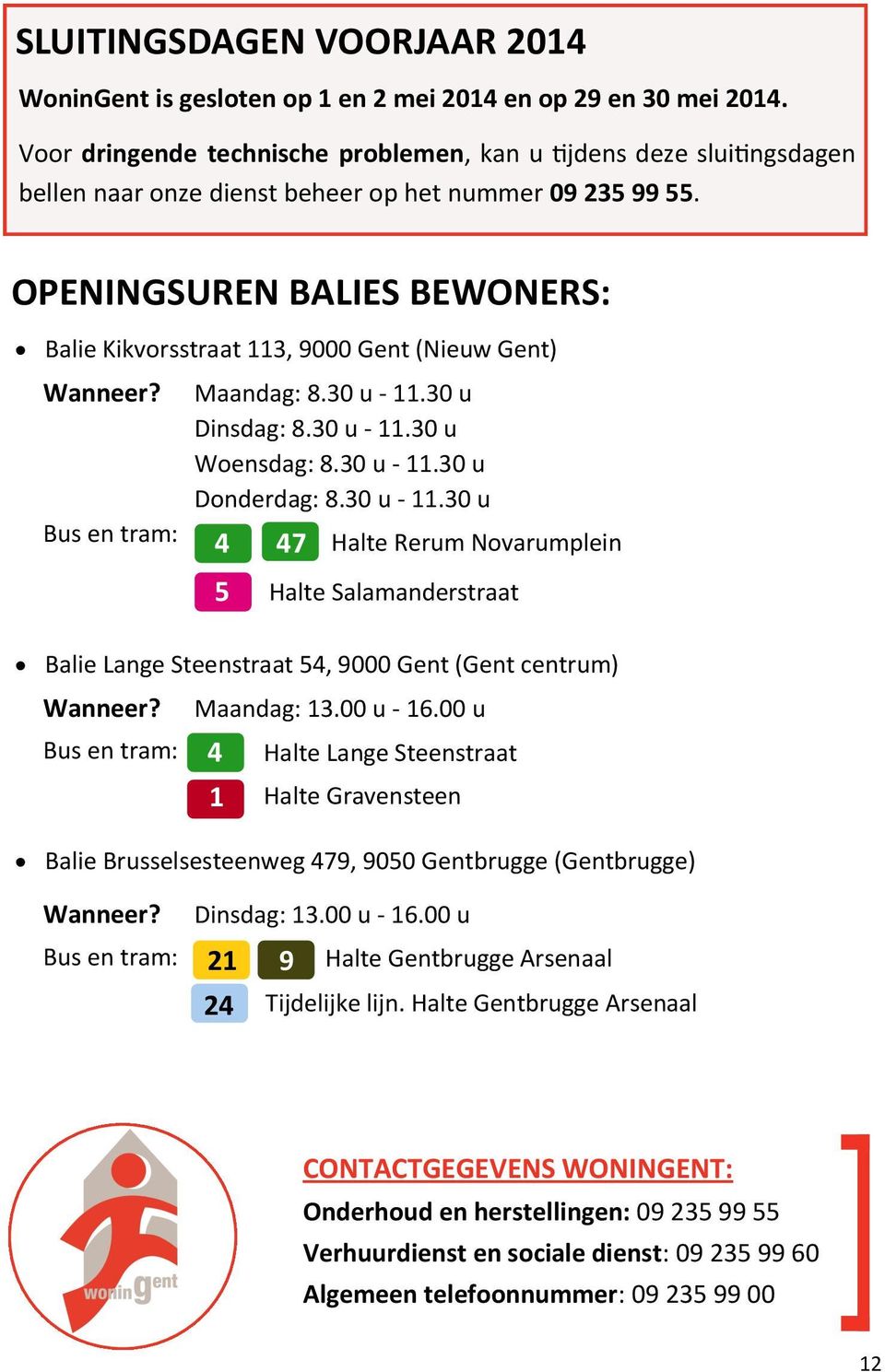 OPENINGSUREN BALIES BEWONERS: Balie Kikvorsstraat 113, 9000 Gent (Nieuw Gent) Wanneer? Bus en tram: Maandag: 8.30 u - 11.30 u Dinsdag: 8.30 u - 11.30 u Woensdag: 8.30 u - 11.30 u Donderdag: 8.