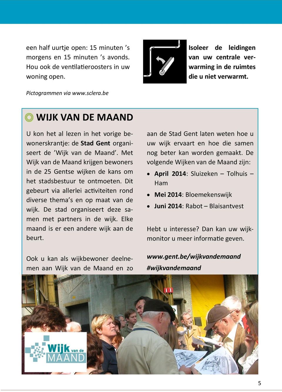 Met Wijk van de Maand krijgen bewoners in de 25 Gentse wijken de kans om het stadsbestuur te ontmoeten. Dit gebeurt via allerlei activiteiten rond diverse thema s en op maat van de wijk.