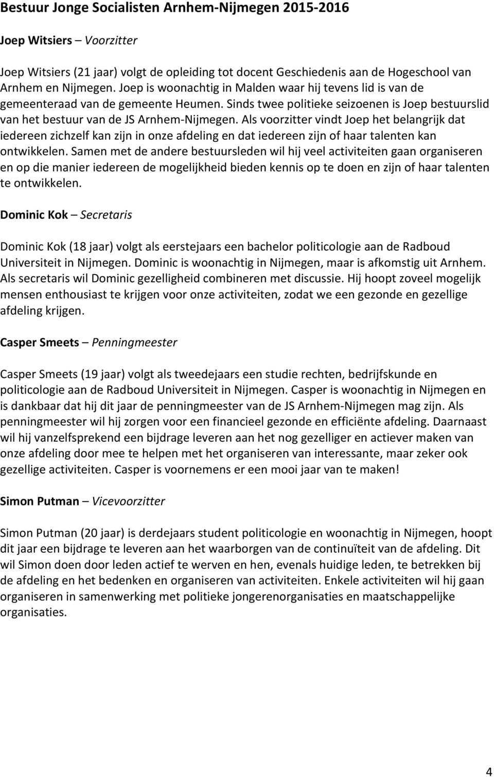 Als voorzitter vindt Joep het belangrijk dat iedereen zichzelf kan zijn in onze afdeling en dat iedereen zijn of haar talenten kan ontwikkelen.