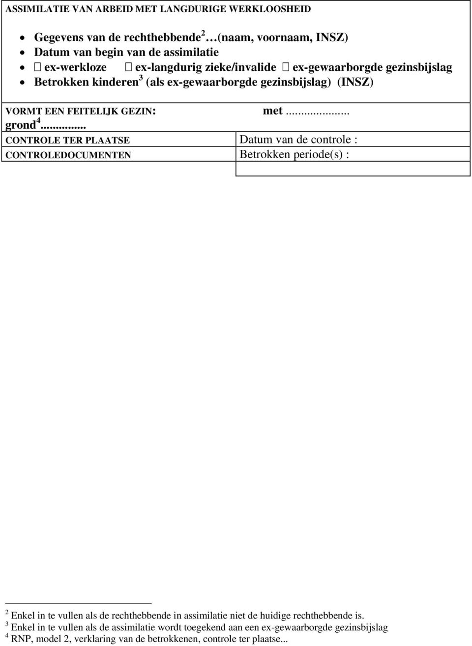 .. CONTROLE TER PLAATSE Datum van de controle : CONTROLEDOCUMENTEN Betrokken periode(s) : 2 Enkel in te vullen als de rechthebbende in assimilatie niet de huidige