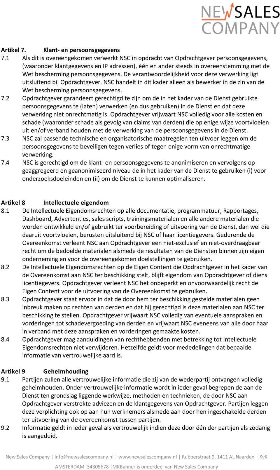 persoonsgegevens. De verantwoordelijkheid voor deze verwerking ligt uitsluitend bij Opdrachtgever. NSC handelt in dit kader alleen als bewerker in de zin van de Wet bescherming persoonsgegevens. 7.