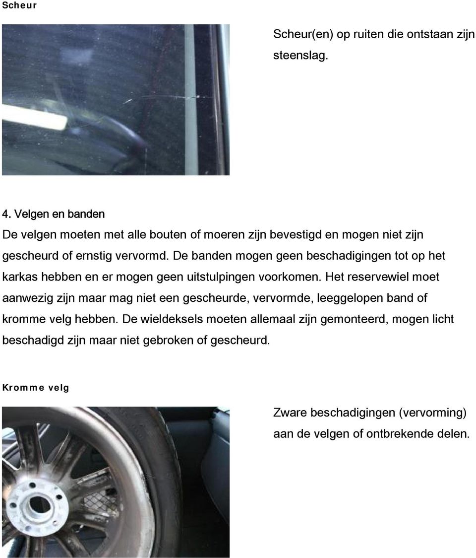 De banden mogen geen beschadigingen tot op het karkas hebben en er mogen geen uitstulpingen voorkomen.