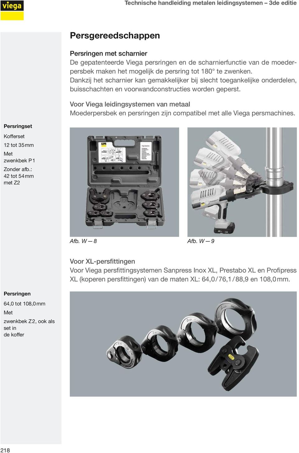 Voor Viega leidingsystemen van metaal Moederpersbek en persringen zijn compatibel met alle Viega persmachines. Persringset Kofferset 12 tot 35 mm Met zwenkbek P 1 Zonder afb.: 42 tot 54 mm met Z2 Afb.