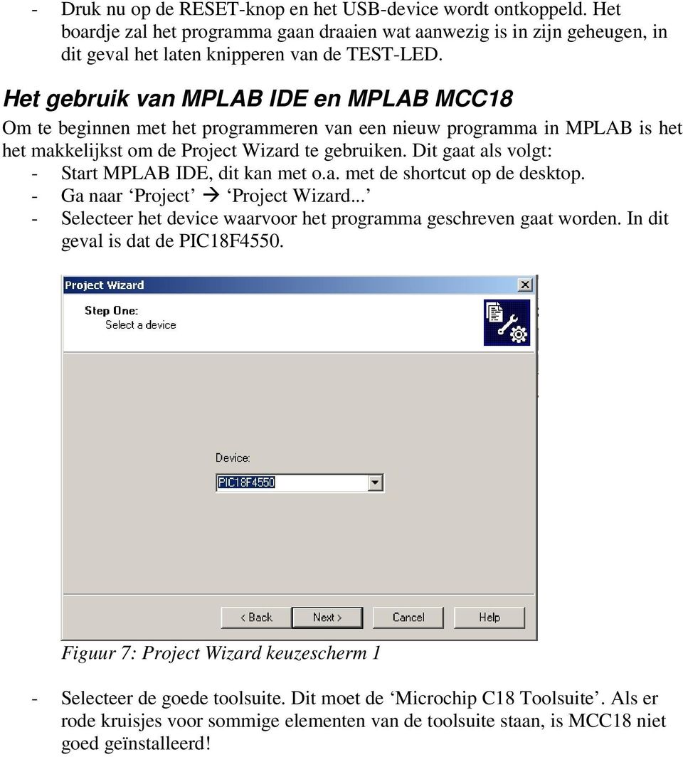 Dit gaat als volgt: - Start MPLAB IDE, dit kan met o.a. met de shortcut op de desktop. - Ga naar Project Project Wizard... - Selecteer het device waarvoor het programma geschreven gaat worden.