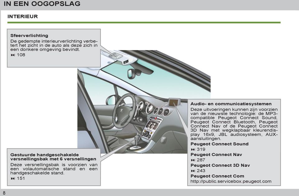 5 Audio- en communicatiesystemen Deze uitvoeringen kunnen zijn voorzien van de nieuwste technologie: de MP- compatible Peugeot Connect Sound, Peugeot Connect Bluetooth, Peugeot