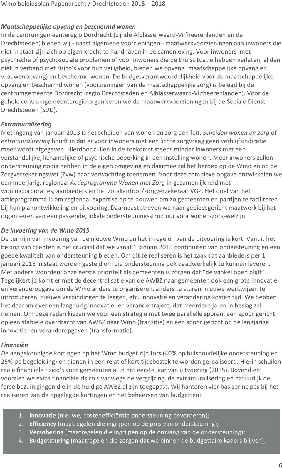 Voor inwoners met psychische of psychosociale problemen of voor inwoners die de thuissituatie hebben verlaten, al dan niet in verband met risico s voor hun veiligheid, bieden we opvang