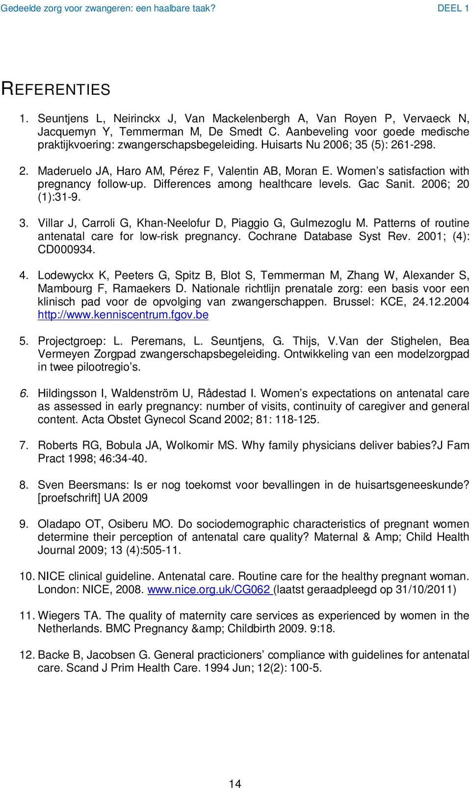 2006; 20 (1):31-9. 3. Villar J, Carroli G, Khan-Neelofur D, Piaggio G, Gulmezoglu M. Patterns of routine antenatal care for low-risk pregnancy. Cochrane Database Syst Rev. 2001; (4): CD000934. 4.