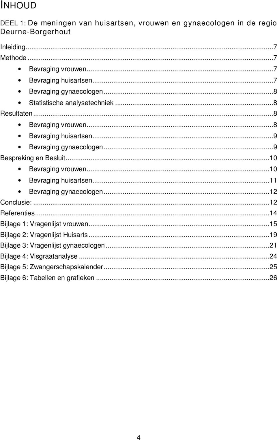 ..9 Bespreking en Besluit...10 Bevraging vrouwen...10 Bevraging huisartsen...11 Bevraging gynaecologen...12 Conclusie:...12 Referenties...14 Bijlage 1: Vragenlijst vrouwen.