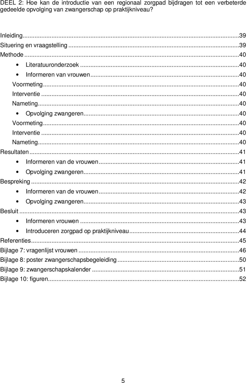 ..41 Informeren van de vrouwen...41 Opvolging zwangeren...41 Bespreking...42 Informeren van de vrouwen...42 Opvolging zwangeren...43 Besluit...43 Informeren vrouwen.