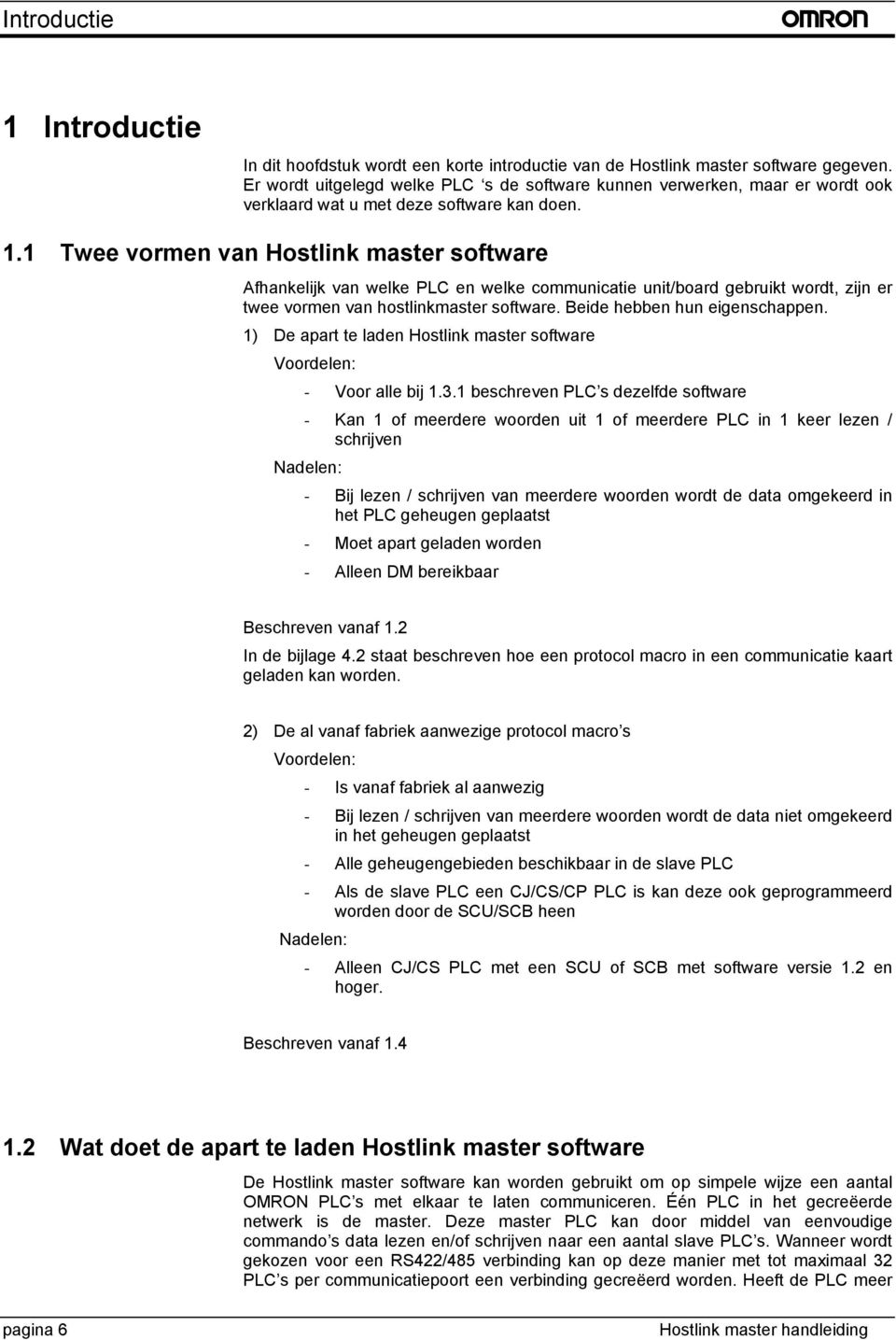 1 Twee vormen van Hostlink master software Afhankelijk van welke PLC en welke communicatie unit/board gebruikt wordt, zijn er twee vormen van hostlinkmaster software. Beide hebben hun eigenschappen.