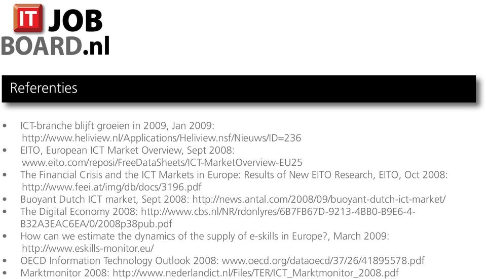 pdf Buoyant Dutch ICT market, Sept 2008: http://news.antal.com/2008/09/buoyant-dutch-ict-market/ The Digital Economy 2008: http://www.cbs.
