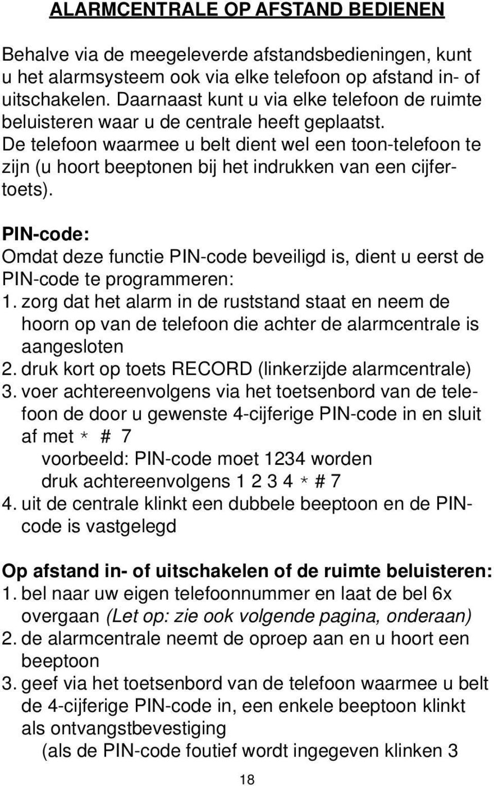 De telefoon waarmee u belt dient wel een toon-telefoon te zijn (u hoort beeptonen bij het indrukken van een cijfertoets).