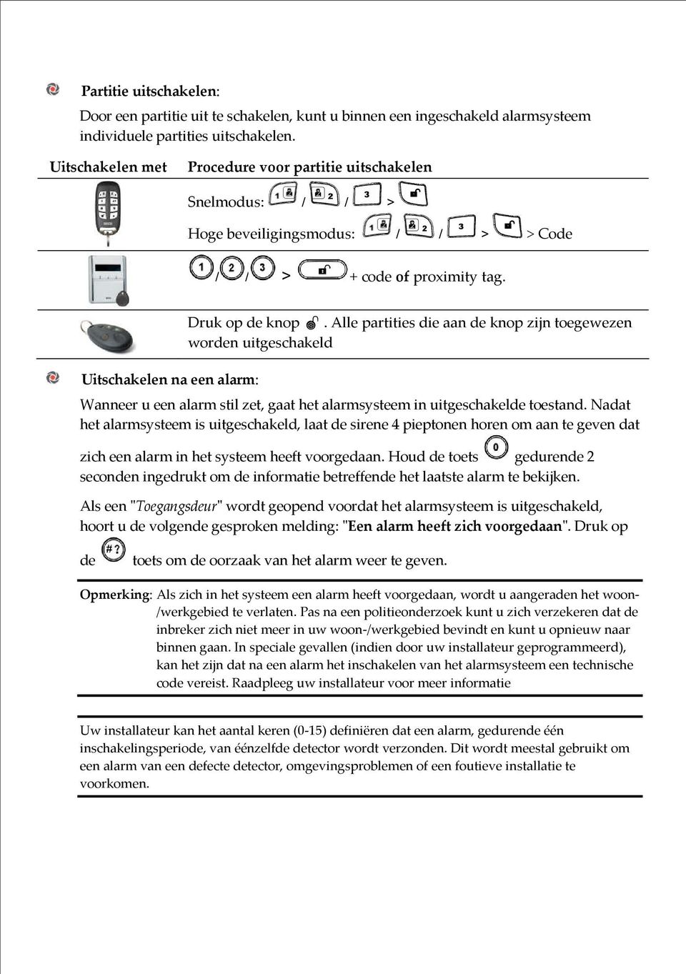 Alle partities die aan de knop zijn toegewezen worden uitgeschakeld Wanneer u een alarm stil zet, gaat het alarmsysteem in uitgeschakelde toestand.