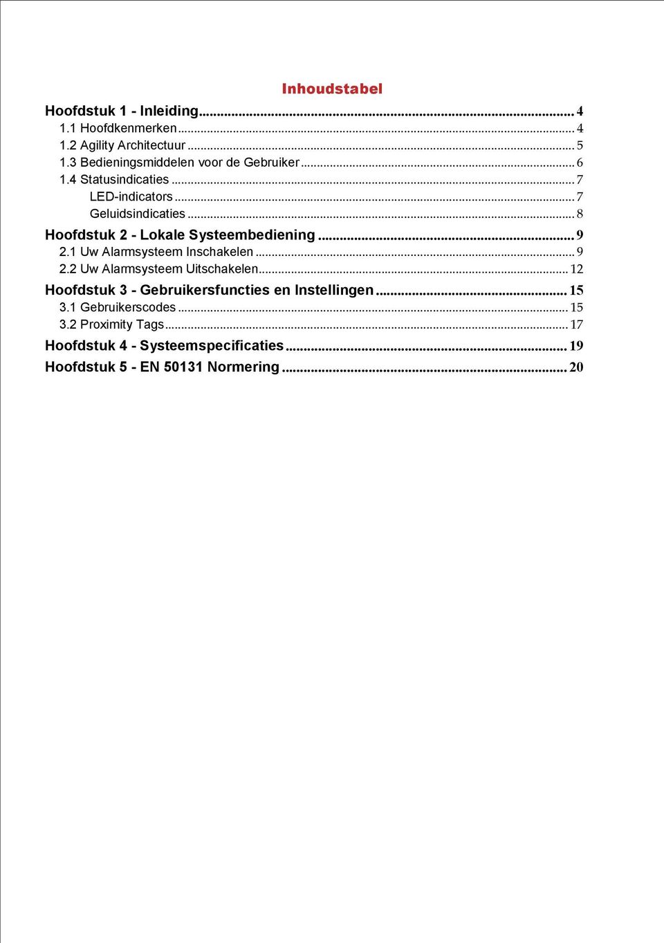 .. 8 Hoofdstuk 2 - Lokale Systeembediening... 9 2.1 Uw Alarmsysteem Inschakelen... 9 2.2 Uw Alarmsysteem Uitschakelen.