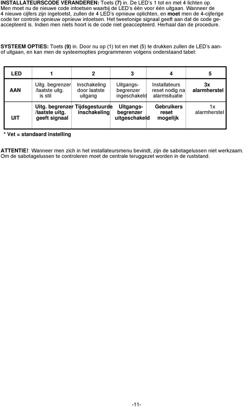 Het tweetonige signaal geeft aan dat de code geaccepteerd is. Indien men niets hoort is de code niet geaccepteerd. Herhaal dan de procedure. SYSTEEM OPTIES: Toets (9) in.