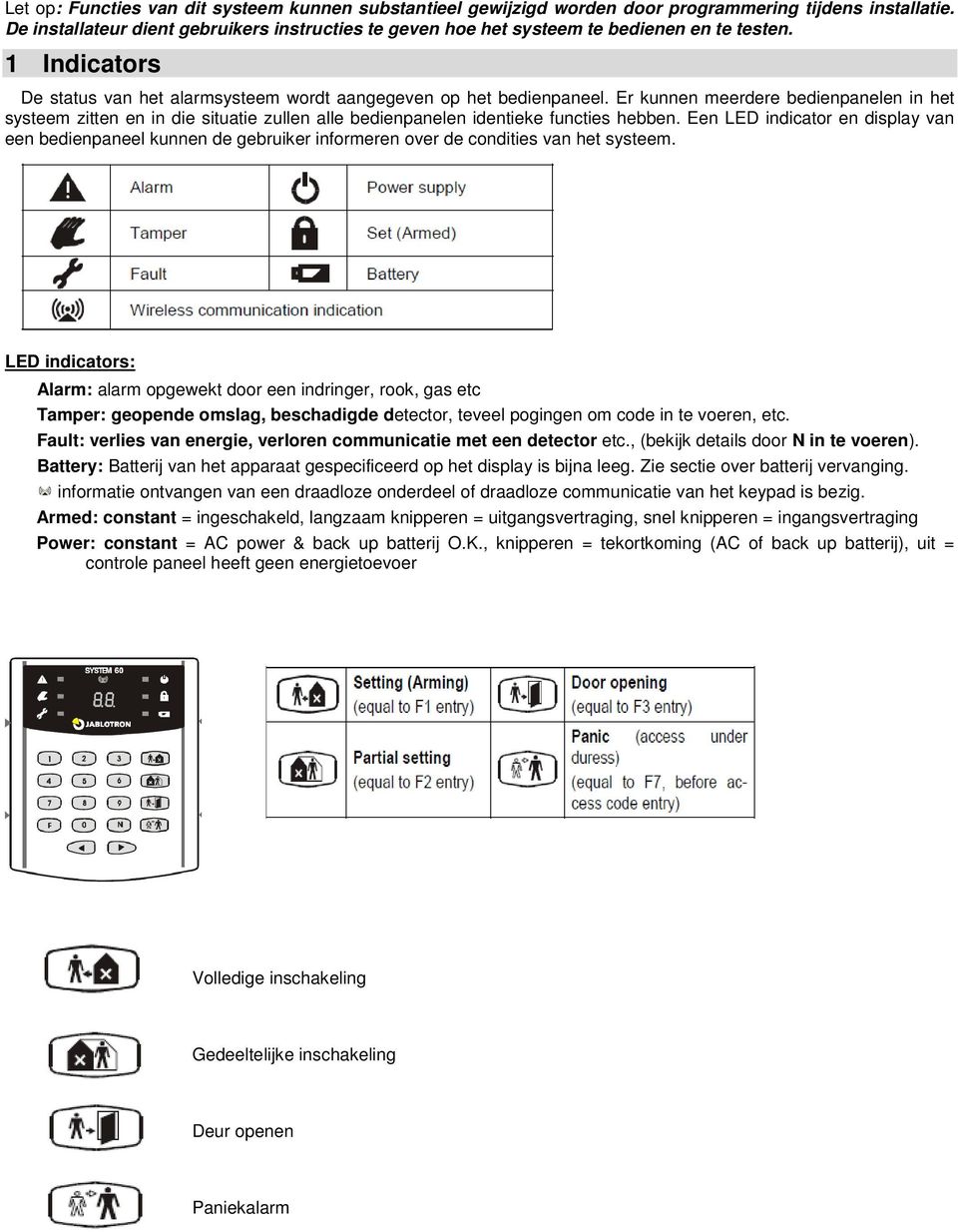 Er kunnen meerdere bedienpanelen in het systeem zitten en in die situatie zullen alle bedienpanelen identieke functies hebben.