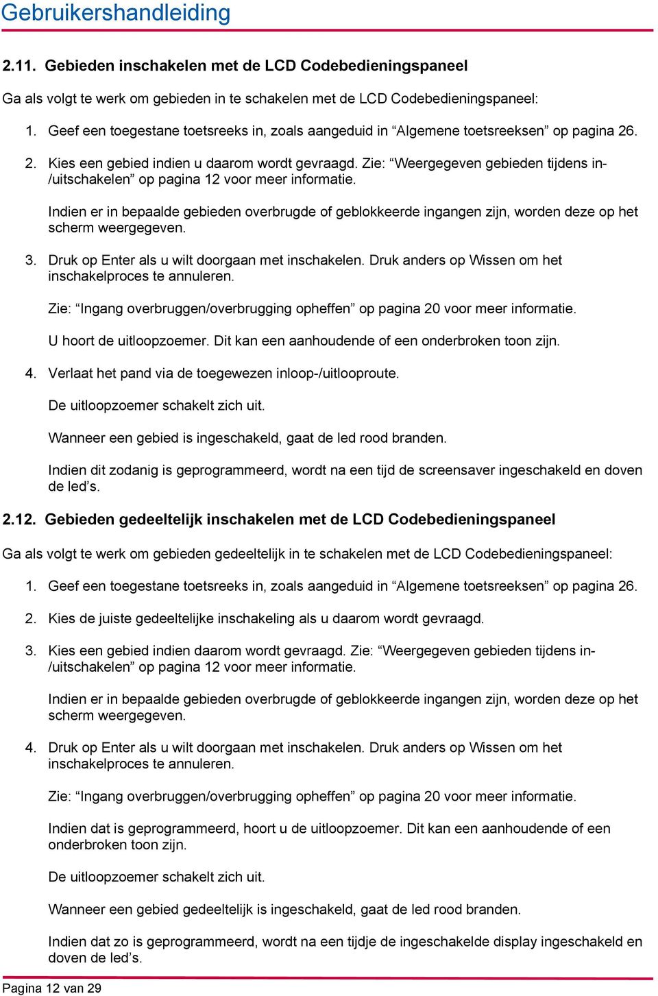 Zie: Weergegeven gebieden tijdens in- /uitschakelen op pagina 12 voor meer informatie. Indien er in bepaalde gebieden overbrugde of geblokkeerde ingangen zijn, worden deze op het scherm weergegeven.