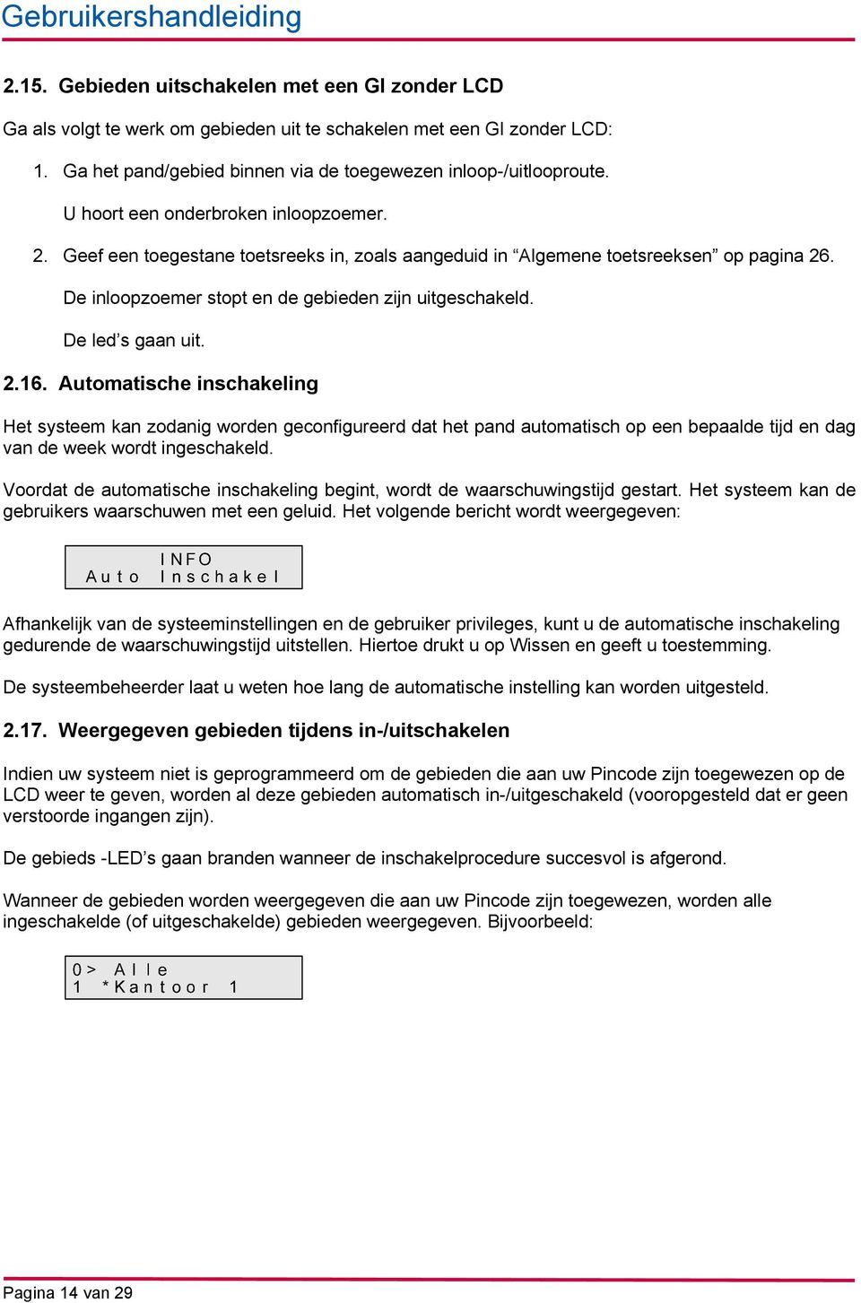 De inloopzoemer stopt en de gebieden zijn uitgeschakeld. De led s gaan uit. 2.16.