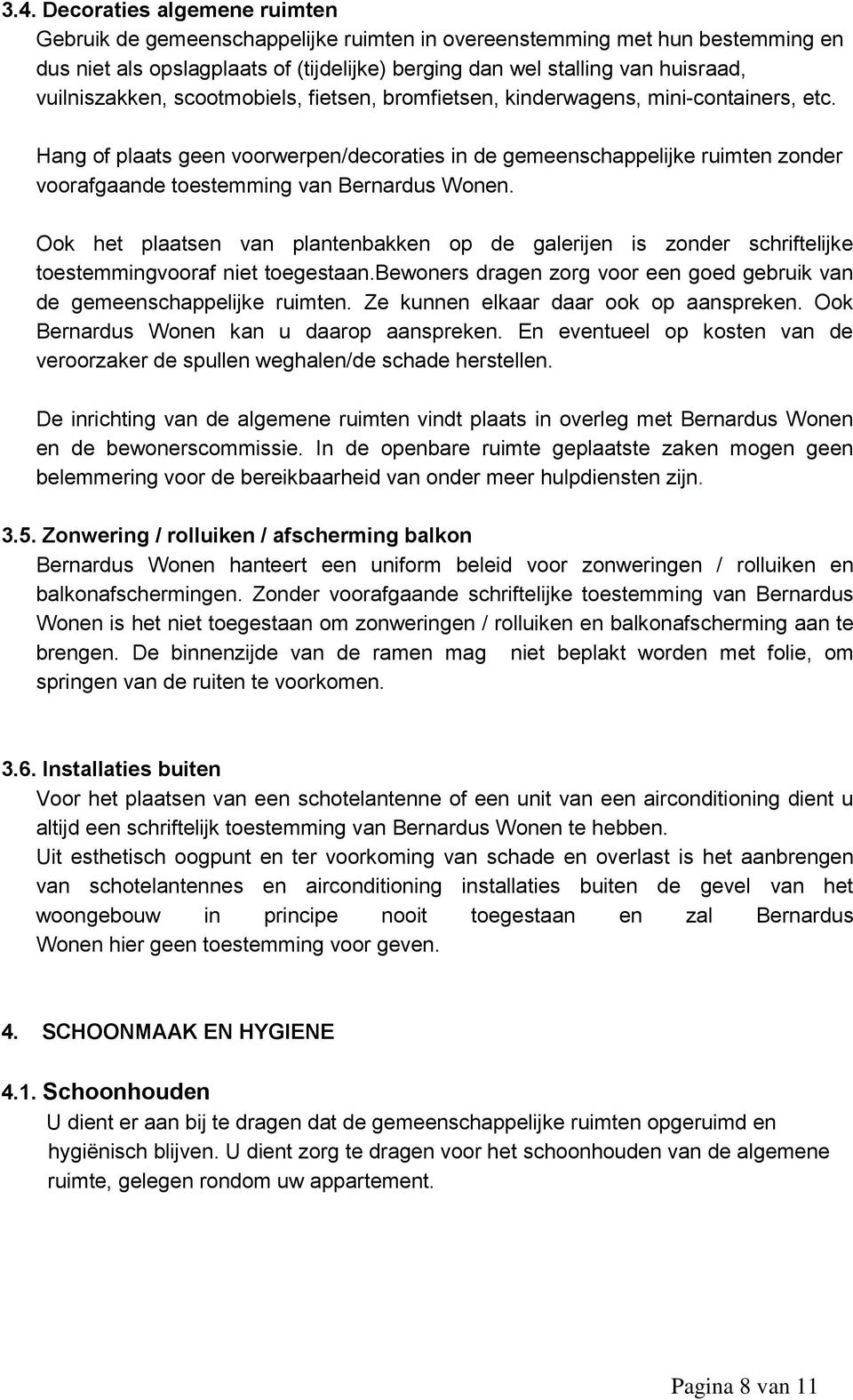 Hang of plaats geen voorwerpen/decoraties in de gemeenschappelijke ruimten zonder voorafgaande toestemming van Bernardus Wonen.